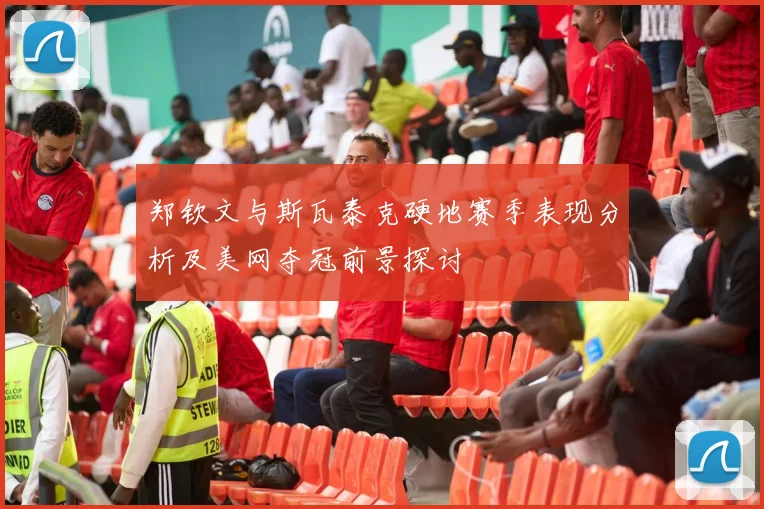 郑钦文与斯瓦泰克硬地赛季表现分析及美网夺冠前景探讨