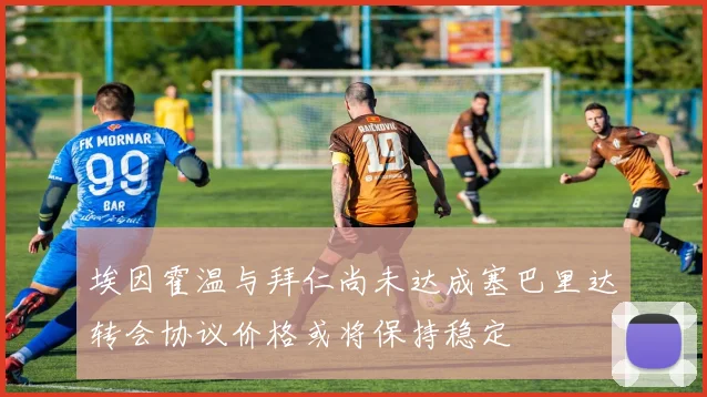 埃因霍温与拜仁尚未达成塞巴里达转会协议价格或将保持稳定
